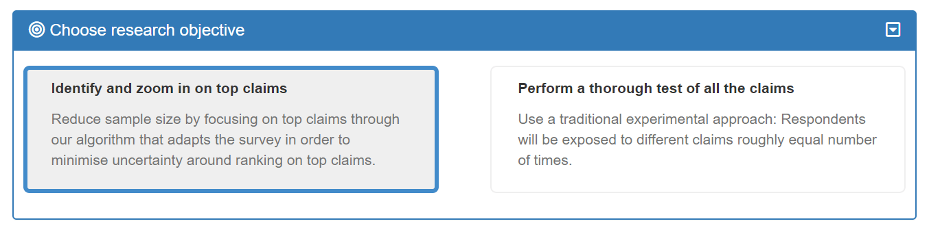 Reduce sample size by focusing on top claims through our algorithm that adapts the survey in order to minimise uncertainty around ranking on top claims.